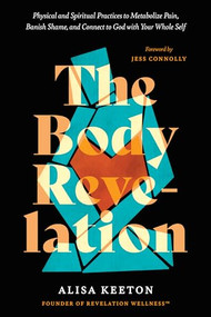 The Body Revelation (Physical and Spiritual Practices to Metabolize Pain, Banish Shame, and Connect to God with Your Whole Self) - 9798400501524 by Alisa Keeton, Jess Connolly, 9798400501524