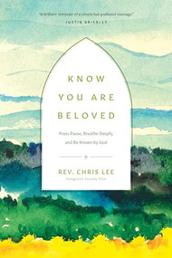 Know You Are Beloved (Press Pause, Breathe Deeply, and Be Known by God) by Rev. Chris Lee, 9781496474643