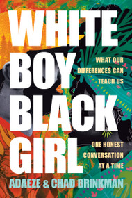 White Boy/Black Girl (What Our Differences Can Teach Us, One Honest Conversation at a Time) by Adaeze Brinkman, Chad Brinkman, 9781496474933