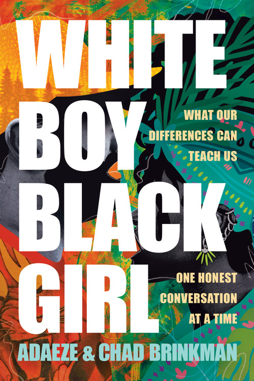 White Boy/Black Girl (What Our Differences Can Teach Us, One Honest Conversation at a Time) by Adaeze Brinkman, Chad Brinkman, 9781496474933