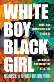 White Boy/Black Girl (What Our Differences Can Teach Us, One Honest Conversation at a Time) by Adaeze Brinkman, Chad Brinkman, 9781496474933