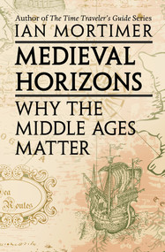 Medieval Horizons (Why the Middle Ages Matter) by Ian Mortimer, 9780795301094