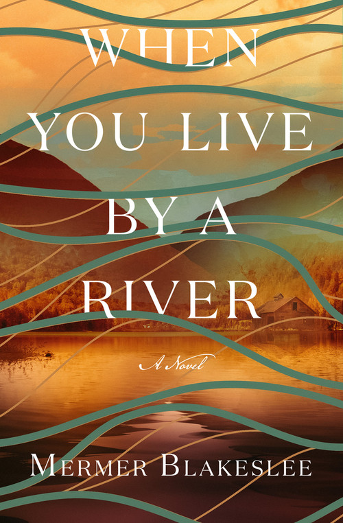 When You Live by a River (A Novel) by Mermer Blakeslee, 9781504090506
