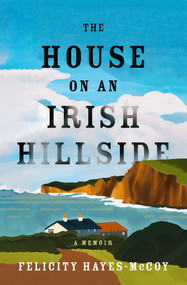 The House on an Irish Hillside (A Memoir) by Felicity Hayes-McCoy, 9781504090520
