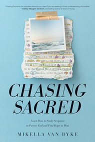 Chasing Sacred (Learn How to Study Scripture to Pursue God and Find Hope in Him) by Mikella Van Dyke, 9781496480712