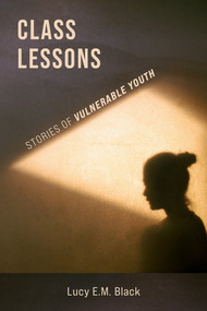 Class Lessons: (Stories of Vulnerable Youth) by Lucy E. M. Black, 9781772585063