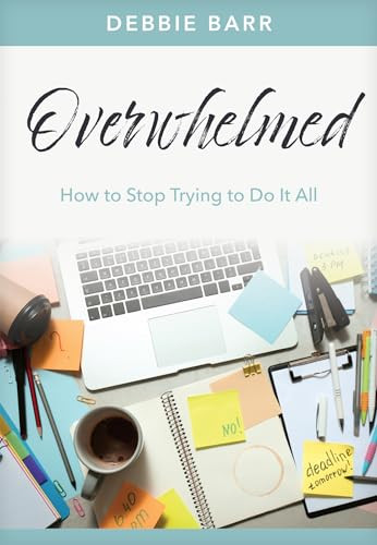 Overwhelmed (How to Stop Trying to Do It All) by Debbie Barr, 9781496483669