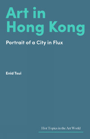 Art in Hong Kong (Portrait of a City in Flux) by Enid Tsui, 9781848226678