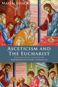 Asceticism and the Eucharist (Exploring Orthodox Spirituality with Metropolitan John Zizioulas) by Maxym Lysack, 9781913657888