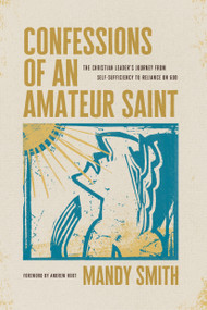 Confessions of an Amateur Saint (The Christian Leader's Journey from Self-Sufficiency to Reliance on God) by Mandy Smith, 9781641588379