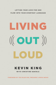 Living Out Loud (Letting Your Love for God Flow into Your Everyday Language) by Kevin King, Christine Daniels, Ted Esler, 9781496490025