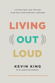 Living Out Loud (Letting Your Love for God Flow into Your Everyday Language) by Kevin King, Christine Daniels, Ted Esler, 9781496490025