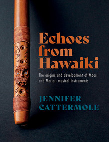Echoes from Hawaiki (The origins and development of Maori and Moriori musical instruments) by Jennifer Cattermole, 9781990048593