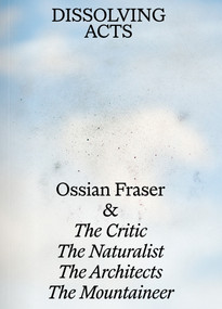 DISSOLVING ACTS (Ossian Fraser & The Critic, The Naturalist, The Architects, The Mountaineer) by Andreas Merkl, Heinrich Wolff, Laura Helena Wurth, Ilze Wolff, 9783969121481