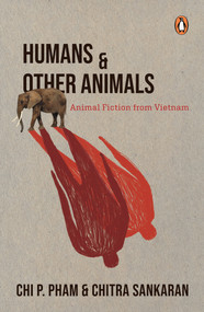 Humans and Other Animals (Animal Fiction from Vietnam) by Chitra Sankaran, Chi P. Pham, 9789815144918