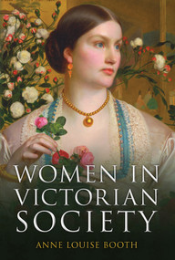 Women in Victorian Society by Anne Louise Booth, 9781398105409