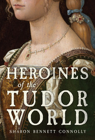 Heroines of the Tudor Age by Sharon Bennett Connolly, 9781398109735