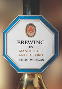 Brewing in Manchester and Salford by Deborah Woodman, 9781398113312