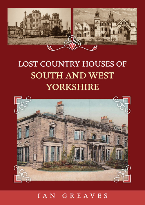 Lost Country Houses of South and West Yorkshire by Ian Greaves, 9781398116344
