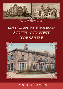 Lost Country Houses of South and West Yorkshire by Ian Greaves, 9781398116344