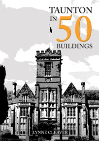 Taunton in 50 Buildings by Lynne Cleaver, 9781398116788