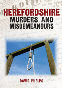 Herefordshire Murders & Misdemeanours by David Phelps, 9781398117754