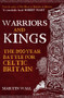 Warriors and Kings (The 1500-Year Battle for Celtic Britain) by Martin Wall, 9781398122505