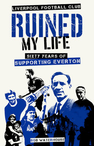 Liverpool FC Ruined My Life (Sixty Years of Supporting Everton) by Robert Waterhouse, 9781801506663