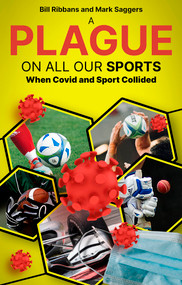 A Plague on All Your Sports (When Sport and the Pandemic Collided) by Bill Ribbans, Mark Saggers, 9781801506687