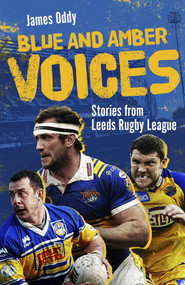 Blue and Amber Voices (Stories from Leeds Rugby League) by James Oddy, 9781801506731