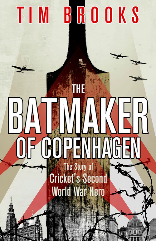 The Batmaker of Copenhagen (The Story of Cricket's Second World War Hero) by Tim Brooks, 9781801506977
