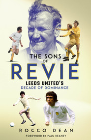 The Sons of Revie (Leeds United's Decade of Dominance) by Rocco Dean, 9781801507004