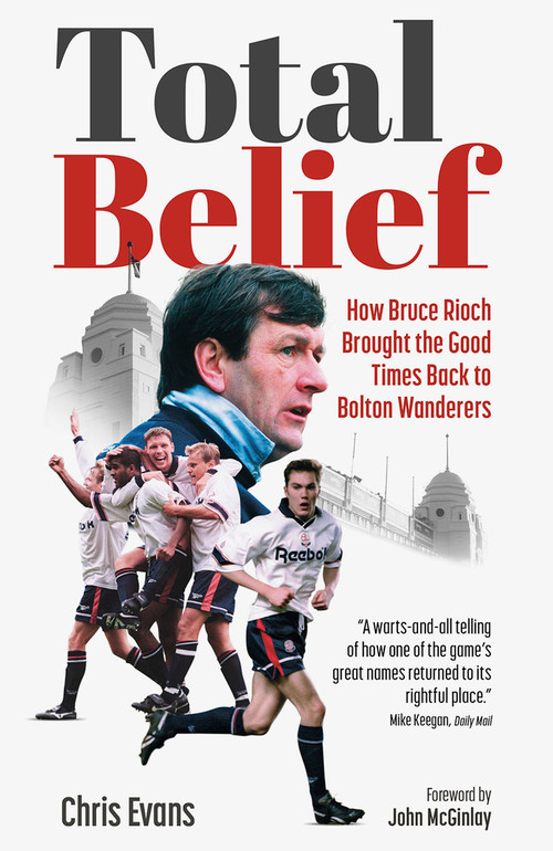 Total Belief (How Bruce Rioch Brought the Good Times Back to Bolton Wanderers) by Chris Evans, 9781801507011