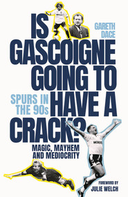 Is Gascoigne Going to Have a Crack? (Spurs in the 90s, Magic, Mayhem and Mediocrity) by Gareth Dace, 9781801507028