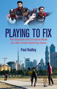Playing to Fix (How Deception and Corruption Wiped Out UAE's Cricket World Cup Dream) by Paul Radley, 9781801507158