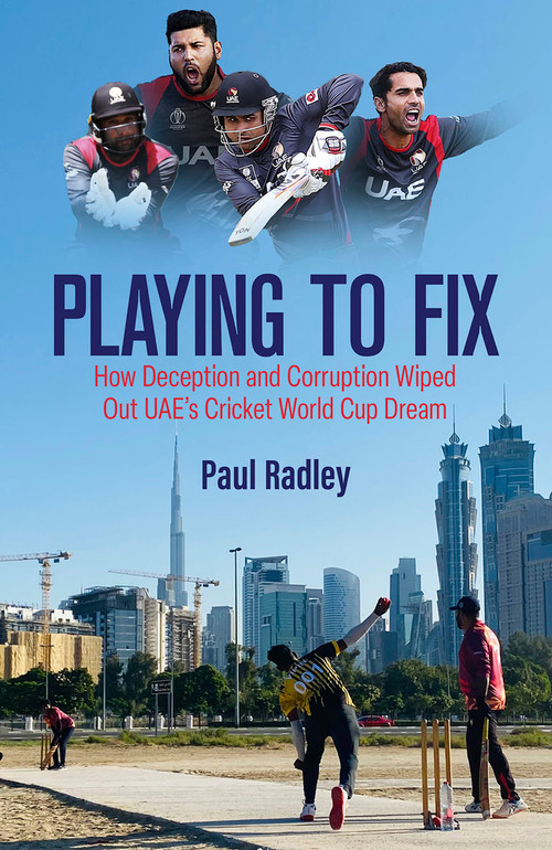 Playing to Fix (How Deception and Corruption Wiped Out UAE's Cricket World Cup Dream) by Paul Radley, 9781801507158