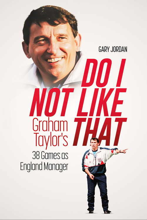 Do I Not Like That (Graham Taylor's 38 Games as England Manager) by Gary Jordan, 9781801507172