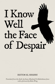 I Know Well the Face of Despair by Hatem Al Hahri, Helen Wing, Jinane Khashouf, Abdulrahman Jones, 9781914325472