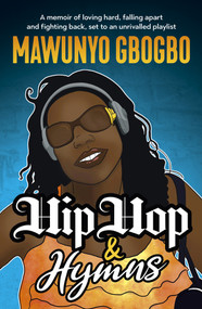 Hip Hop & Hymns (A memoir of loving hard, falling apart and fighting back, set to an unrivalled playlist) by Mawunyo Gbogbo, 9781761042065