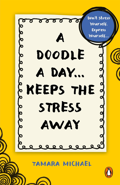 A Doodle a Day Keeps the Stress Away (Don't stress yourself, express yourself • Quick creativity for instant calm) by Tamara Michael, 9781761343155