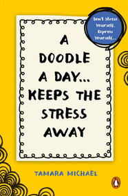 A Doodle a Day Keeps the Stress Away (Don't stress yourself, express yourself • Quick creativity for instant calm) by Tamara Michael, 9781761343155