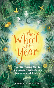 The Wheel of the Year (Your nurturing guide to rediscovering nature's cycles and seasons) by Rebecca Beattie, 9781783966790