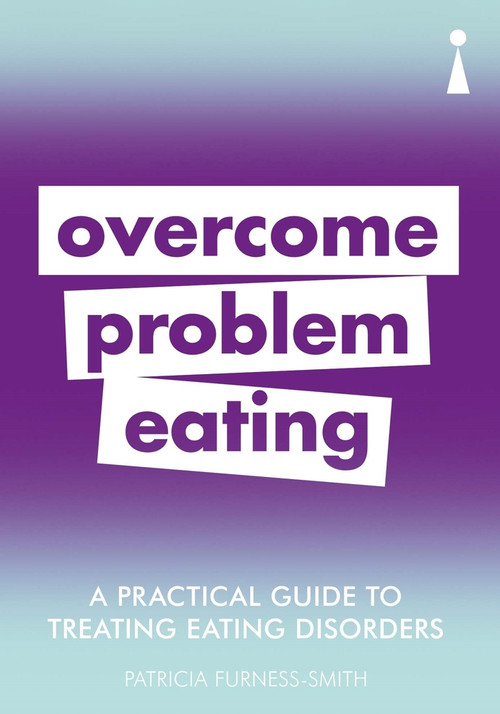 A Practical Guide to Treating Eating Disorders (Overcome Problem Eating) by Patricia Furness-Smith, 9781785784668