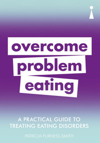 A Practical Guide to Treating Eating Disorders (Overcome Problem Eating) by Patricia Furness-Smith, 9781785784668