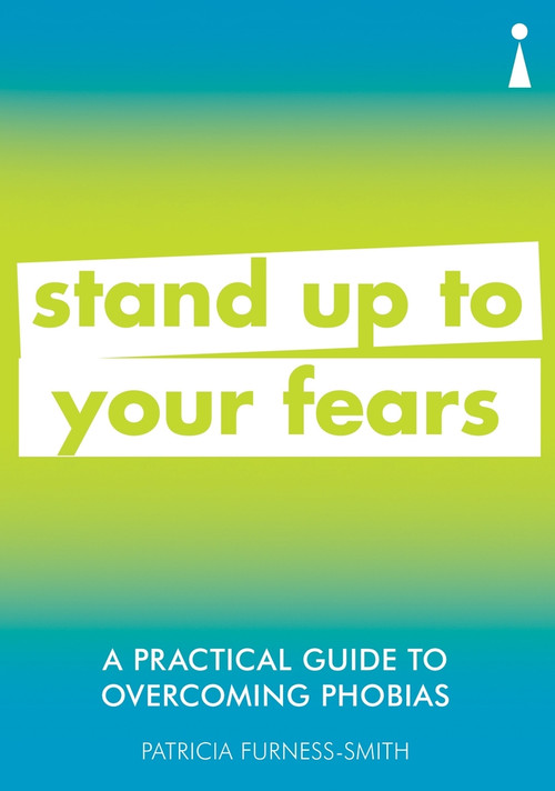 A Practical Guide to Overcoming Phobias (Stand Up to Your Fears) by Patricia Furness-Smith, 9781785784675