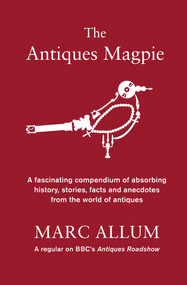 The Antiques Magpie (A compendium of absorbing history, stories and facts from the world of antiques) by Marc Allum, 9781848316034