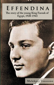 Effendina (The Story of the young King Farouk of Egypt, 1920-1943) by Melekper Toussoun, 9781914325113