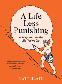 A Life Less Punishing (13 Ways to Love the Life You've Got) by Matt Heath, 9781991006479
