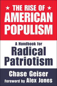 The Rise of American Populism (A Handbook for Radical Patriotism) by Chase Geiser, Alex Jones, 9781510781368