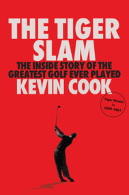 The Tiger Slam (The Inside Story of the Greatest Golf Ever Played (Tiger Woods in 2000-2001)) by Kevin Cook, 9781668043646